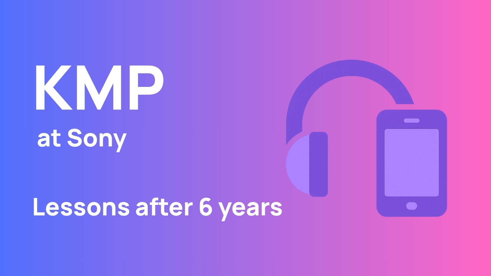 Six Years, Zero Regrets: Sony’s KMP Story